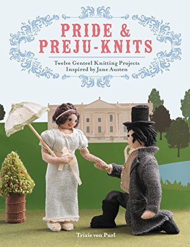 Pride & Preju-knits Twelve Genteel Knitting Projects Inspired by Jane Austen