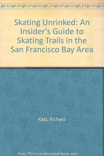 Skating Unrinked An Insider's Guide to Skating Trails in the San Francisco Bay Area