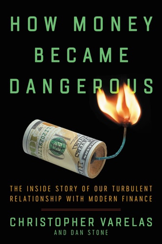 How Money Became Dangerous The Inside Story of our Turbulent Relationship with Modern Finance