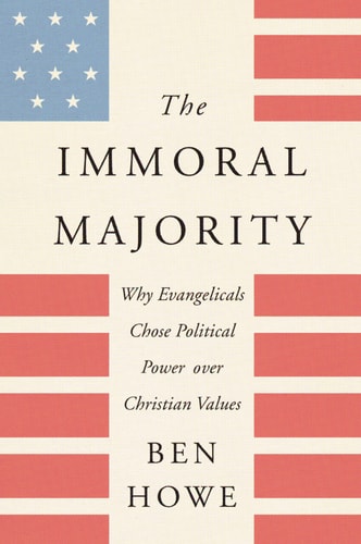 The Immoral Majority Why Evangelicals Chose Political Power Over Christian Values