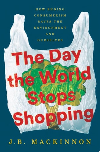 The Day the World Stops Shopping: How Ending Consumerism Saves the Environment and Ourselves
