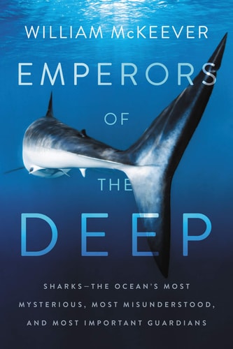 Emperors of the Deep Sharks--The Ocean's Most Mysterious, Most Misunderstood, and Most Important Guardians