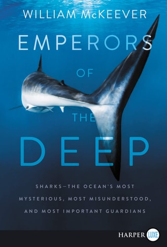 Emperors of the Deep Sharks--The Ocean's Most Mysterious, Most Misunderstood, and Most Important Guardians