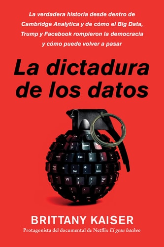 Targeted / La Dictadura de Los Datos (Spanish Edition) La Verdadera Historia Desde Dentro de Cambridge Analytica Y de Cómo El Big Data, Trump Y Facebook Rompieron La Democracia Y Cómo Puede Volver a Pasar