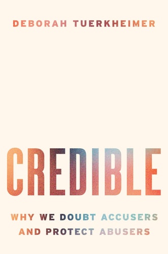 Credible Why We Doubt Accusers and Protect Abusers