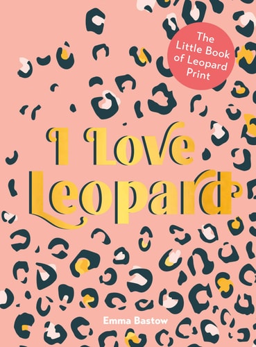 I Love Leopard The Little Book of Leopard Print