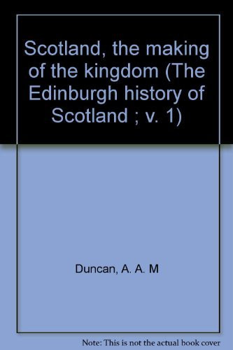 Scotland, the making of the kingdom (The Edinburgh history of Scotland ; v. 1)
