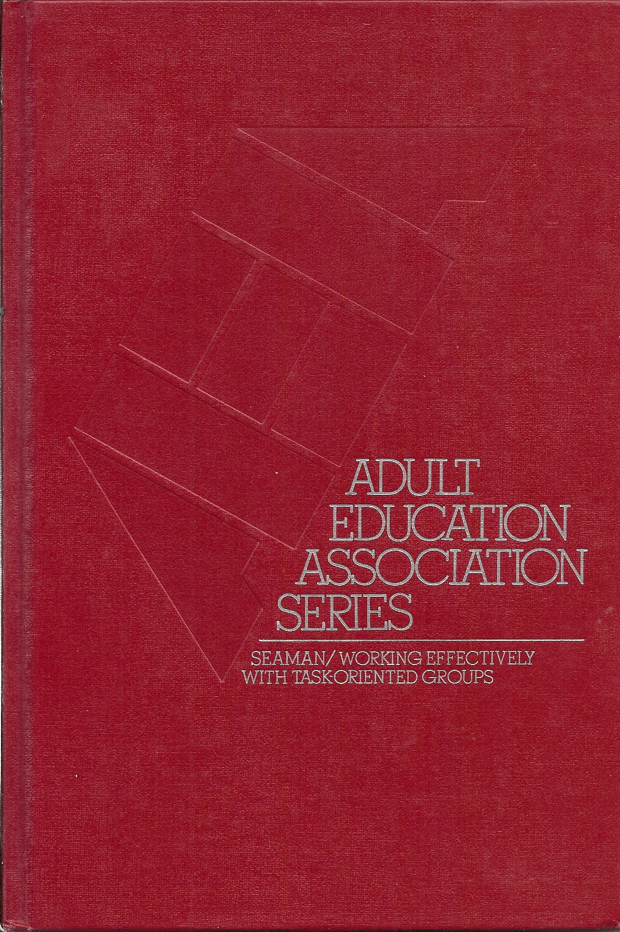 Working Effectively with Task-Oriented Groups (Adult Education Association Professional Development Series)