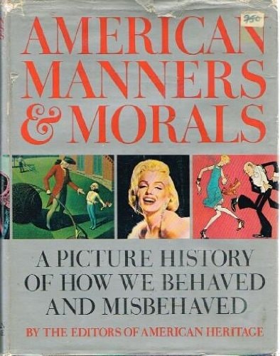American Manners & Morals: A Picture History Of How We Behaved and Misbehaved