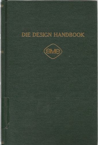 Die Design Handbook: A Practical Reference Book on Process Analysis, Product Design, Metal Movements, Materials, and Proved Die Designs for Every...