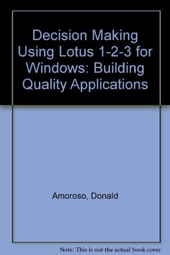 Decision Making Using Lotus 1-2-3 for Windows: Building Quality Applications