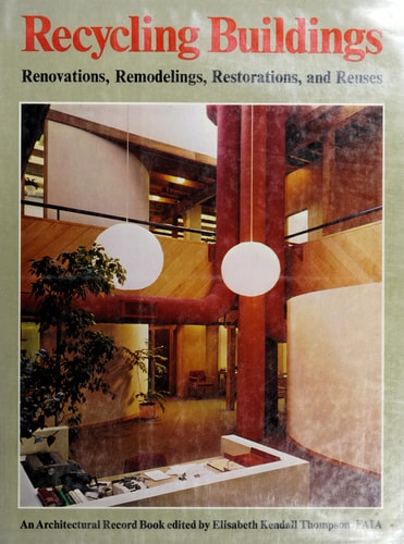 Recycling Buildings: Renovations, Remodellings, Restorations, and Reuses