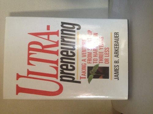 Ultrapreneuring: Taking a Venture from Start-Up to Harvest in Three Years or Less