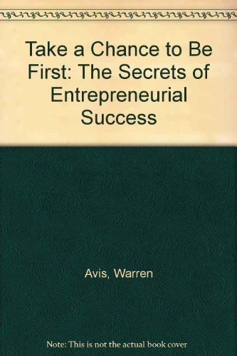 Take a Chance to Be First: The Secrets of Entrepreneurial Success