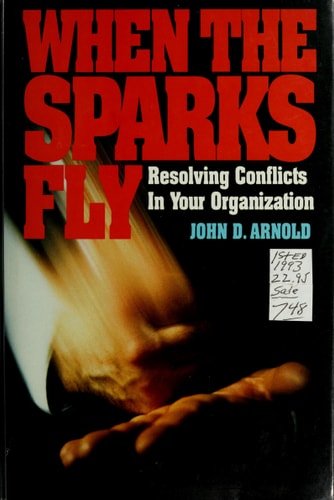 When the Sparks Fly: Resolving Conflicts in Your Organization