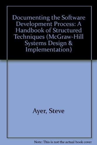 Documenting the Software Development Process: A Handbook of Structured Techniques (McGraw Hill Systems Design & Implementation Series)