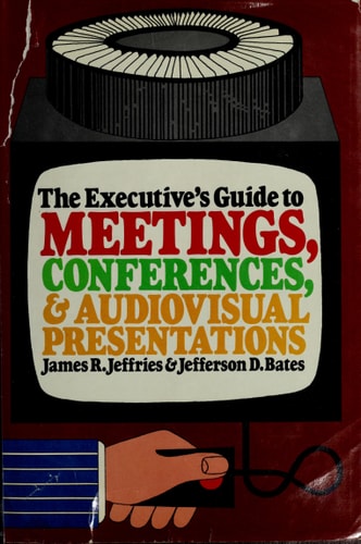 The executive's guide to meetings, conferences, and audiovisual presentations