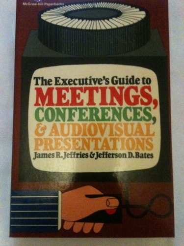 The Executive's Guide to Meeting, Conferences and Audiovisual Presentations