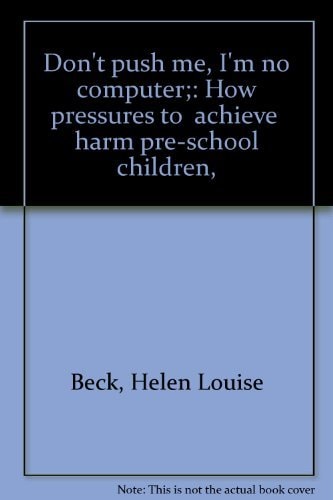 Don't push me, I'm no computer;: How pressures to "achieve" harm pre-school children,