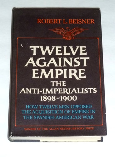 Twelve Against Empire: The Anti-Imperialists, 1898-1900