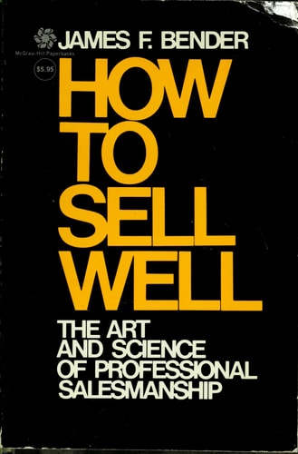 How to Sell Well: the Art and Science of Professional Salesmanship