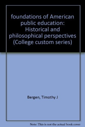 foundations of American public education: Historical and philosophical perspectives (College custom series)