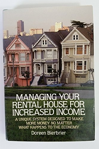 Managing Your Rental House for Increased Income: A Unique System Designed to Make More Money No Matter What Happens to the Economy