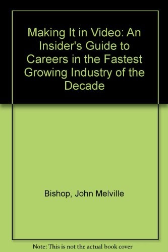 Making It in Video: An Insider's Guide to Careers in the Fastest Growing Industry of the Decade