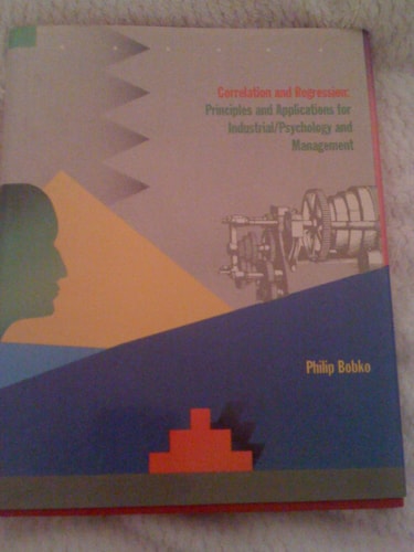 Correlation and Regression: Principles and Applications for Industrial/Organizational Psychology and Management