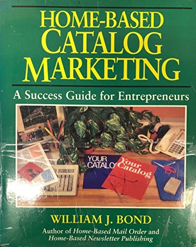 Home-Based Catalog Marketing: A Success Guide for Entrepreneurs