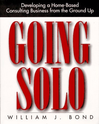 Going Solo: Developing a Home-Based Consulting Business from the Ground Up