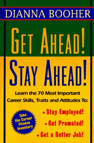 Get Ahead, Stay Ahead!: Learn the 70 Most Important Career Skills, Traits and Attitudes to: Stay Employed! Get Promoted! Get a Better Job