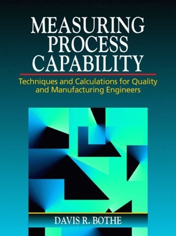 Measuring Process Capability: Techniques and Calculations for Quality and Manufacturing Engineers