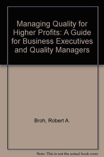 Managing quality for higher profits: A guide for business executives and quality managers