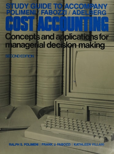 Study Guide to Accompany Polimeni, Fabozzi, Adelberg, Cost Accounting Concepts and Applications for Managerial Decision Making : Second Edition