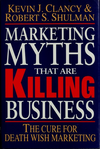 Marketing Myths That Are Killing Business: The Cure for Death Wish Marketing