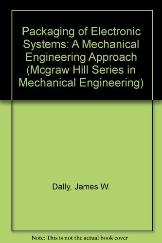 Packaging of Electronic Systems: A Mechanical Engineering Approach (Mcgraw Hill Series in Mechanical Engineering)