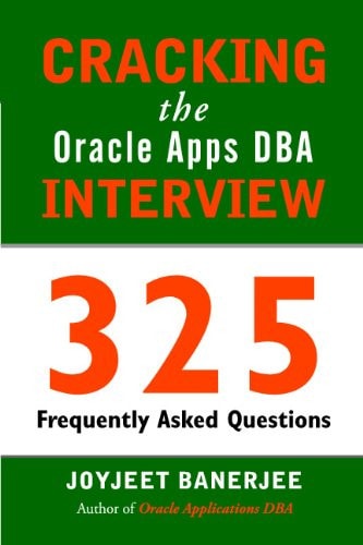 Cracking the Oracle Apps DBA Interview: 325 Frequently Asked Questions