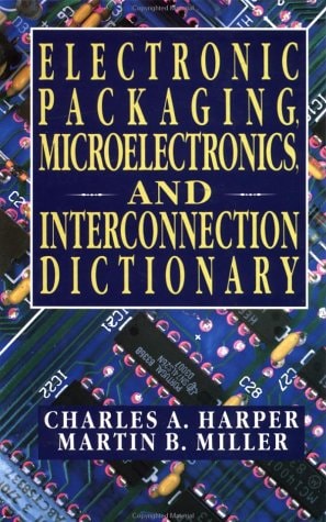 Electronic Packaging, Microelectronics, and Interconnection Dictionary