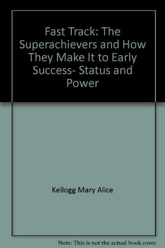 Fast Track: The Superachievers and How They Make It to Early Success, Status and Power