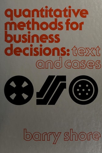 Quantitative Methods for Business Decisions: Text and Cases