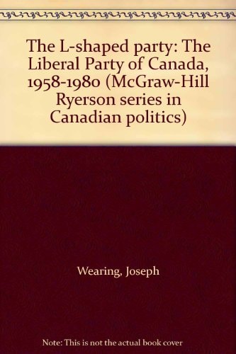 The L-shaped party: The Liberal Party of Canada, 1958-1980 (McGraw-Hill Ryerson series in Canadian politics)