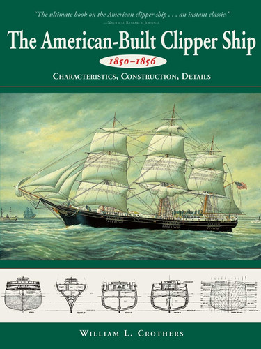 The American-built Clipper Ship, 1850-1856 Characteristics, Construction, and Details