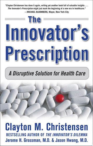 The Innovator's Prescription: A Disruptive Solution for Health Care