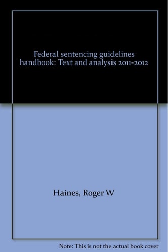 Federal sentencing guidelines handbook: Text and analysis 2011-2012