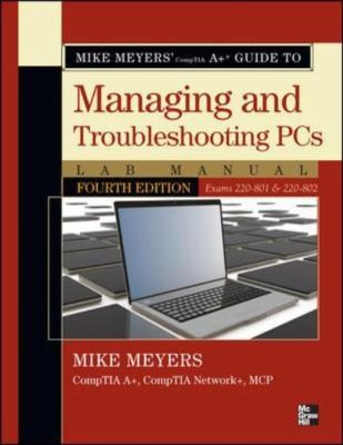Mike Meyers CompTIA A+ Guide to Managing and Troubleshooting PCs Lab Manual, Fourth Edition