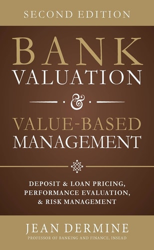 Bank Valuation and Value Based Management: Deposit and Loan Pricing, Performance Evaluation, and Risk