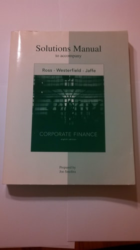 Solutions Manual to Accompany Corporate Finance, Eighth Edition [by] Stephen A. Ross, Randolph W. Westerfield, Jeffrey Jaffe
