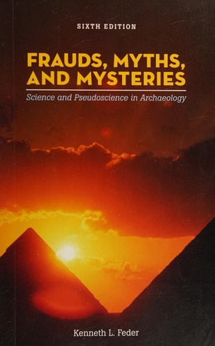 Frauds, Myths, and Mysteries: Science and Pseudoscience in Archaeology