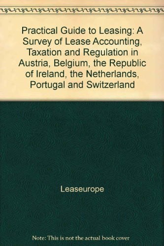 A Practical Guide to Leasing A Survey of Lease Accounting, Taxation, and Regulation in Austria, Belgium, Republic of Ireland, the Netherlands, Portugal, and Switzerland